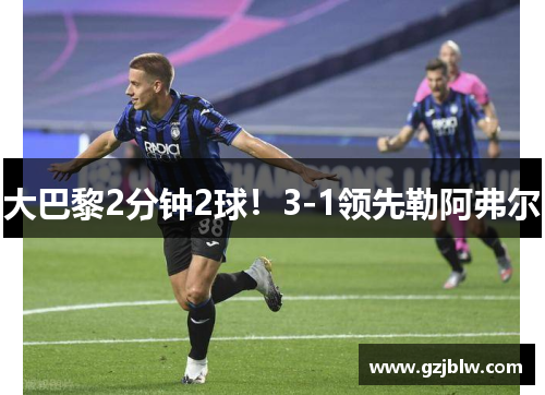 大巴黎2分钟2球！3-1领先勒阿弗尔